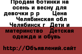 Продам ботинки на осень и весну для девочки р-р 27 › Цена ­ 600 - Челябинская обл., Челябинск г. Дети и материнство » Детская одежда и обувь   